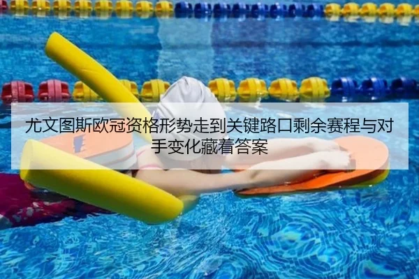 尤文图斯欧冠资格形势走到关键路口剩余赛程与对手变化藏着答案